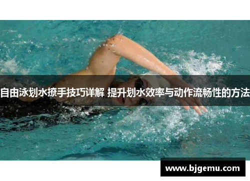 自由泳划水撩手技巧详解 提升划水效率与动作流畅性的方法