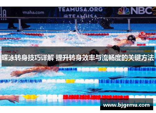 蝶泳转身技巧详解 提升转身效率与流畅度的关键方法